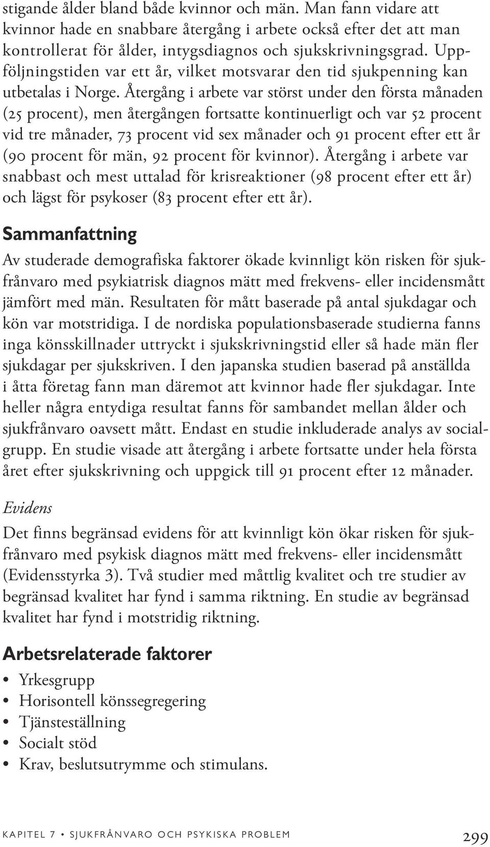 Återgång i arbete var störst under den första månaden (25 procent), men återgången fortsatte kontinuerligt och var 52 procent vid tre månader, 73 procent vid sex månader och 91 procent efter ett år