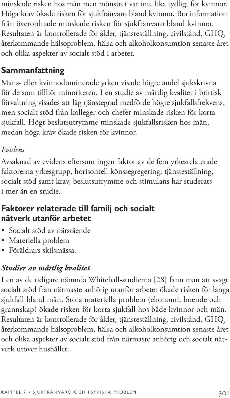 Resultaten är kontrollerade för ålder, tjänsteställning, civilstånd, GHQ, återkommande hälsoproblem, hälsa och alkoholkonsumtion senaste året och olika aspekter av socialt stöd i arbetet.