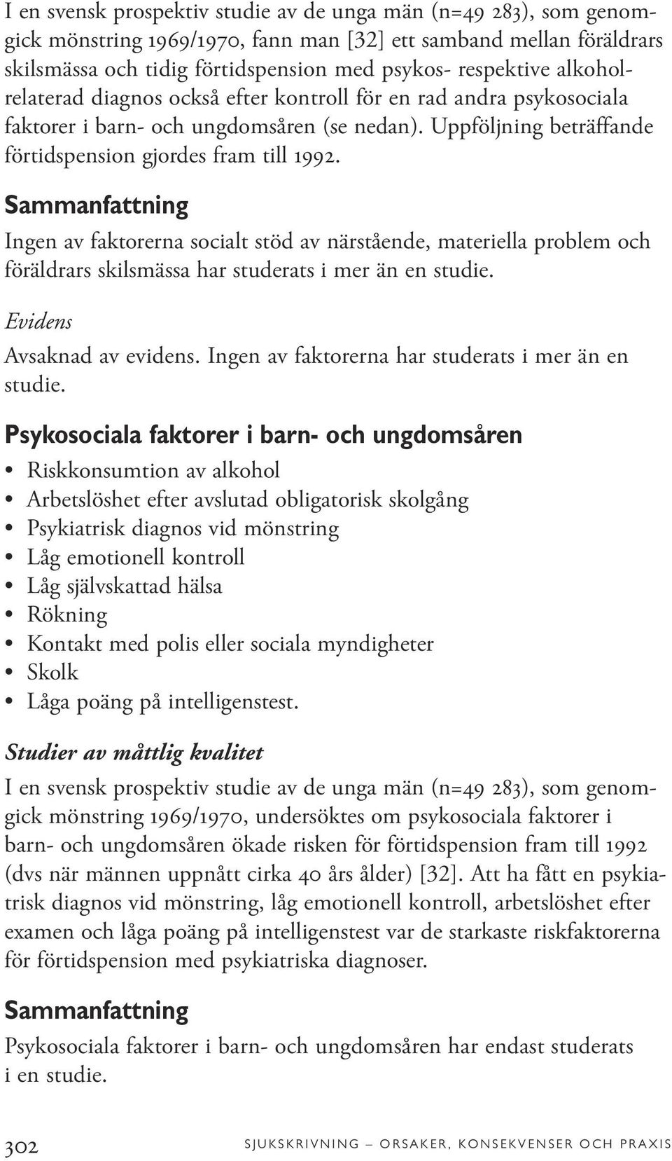 Sammanfattning Ingen av faktorerna socialt stöd av närstående, materiella problem och föräldrars skilsmässa har studerats i mer än en studie. Evidens Avsaknad av evidens.