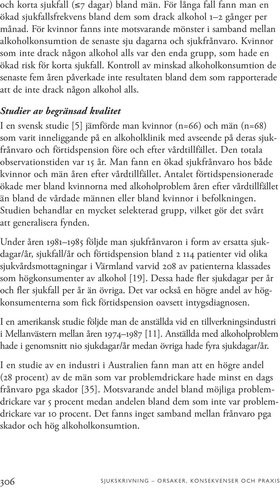 Kvinnor som inte drack någon alkohol alls var den enda grupp, som hade en ökad risk för korta sjukfall.