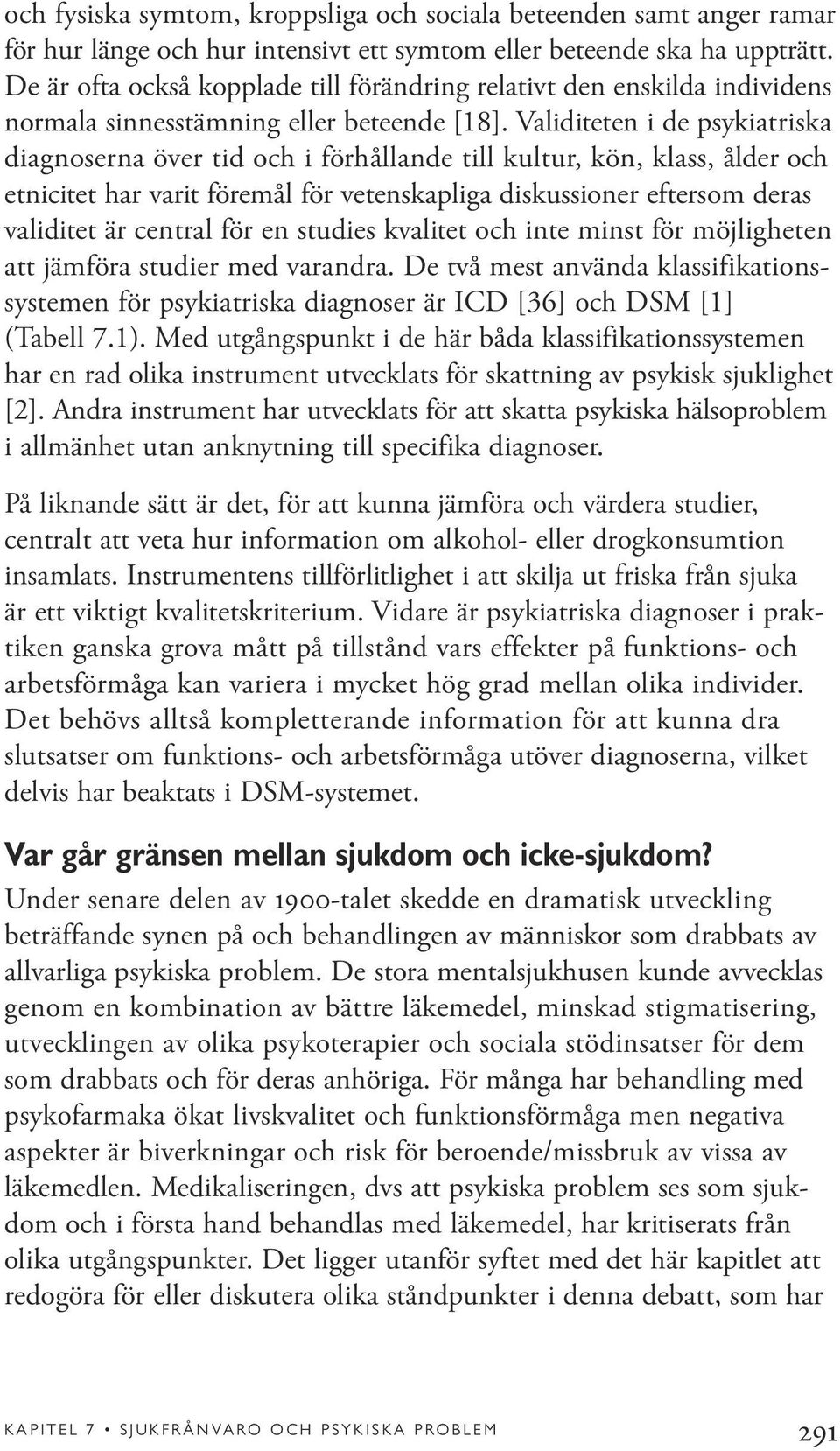 Validiteten i de psykiatriska diagnoserna över tid och i förhållande till kultur, kön, klass, ålder och etnicitet har varit föremål för vetenskapliga diskussioner eftersom deras validitet är central