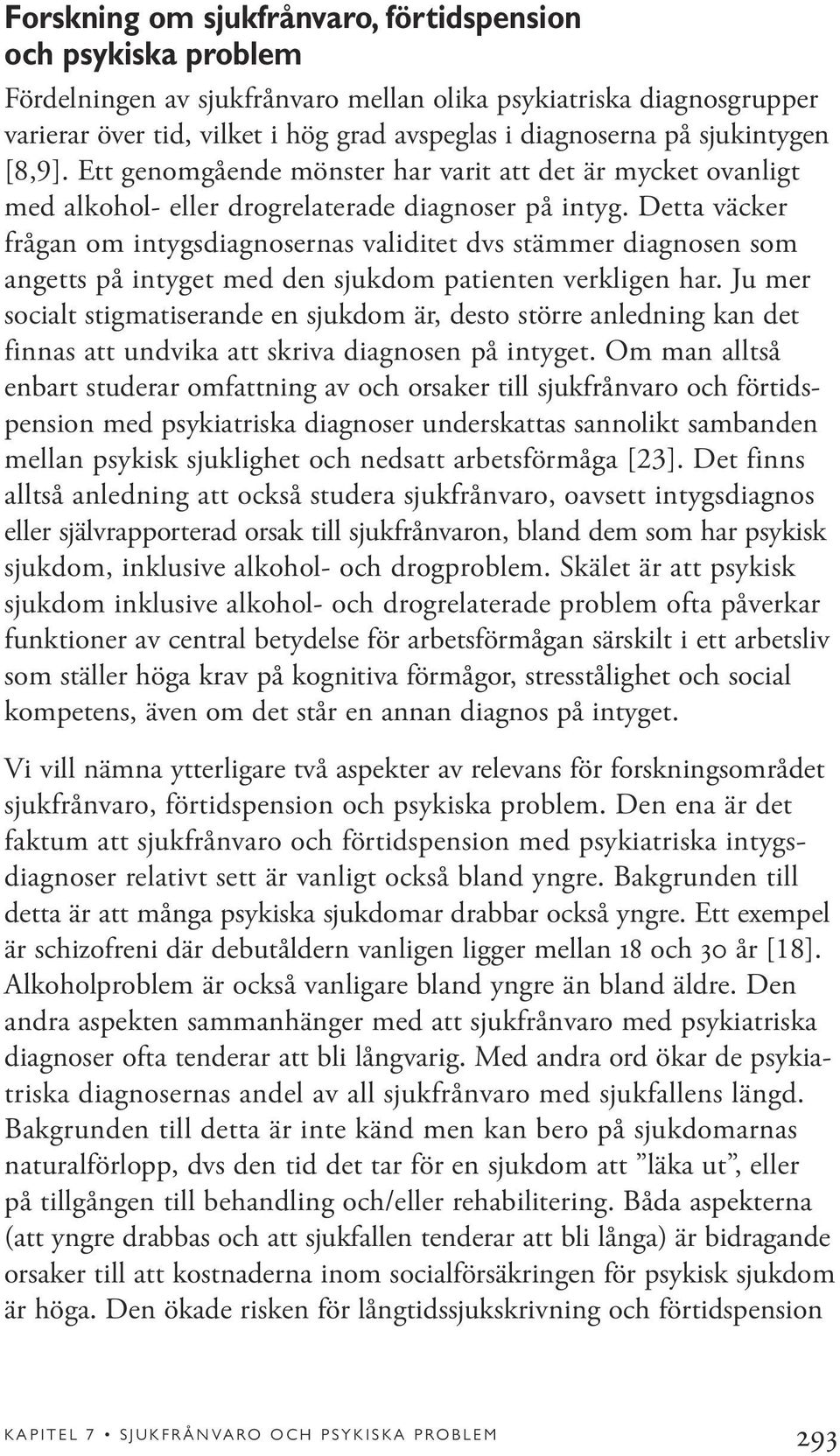 Detta väcker frågan om intygsdiagnosernas validitet dvs stämmer diagnosen som angetts på intyget med den sjukdom patienten verkligen har.