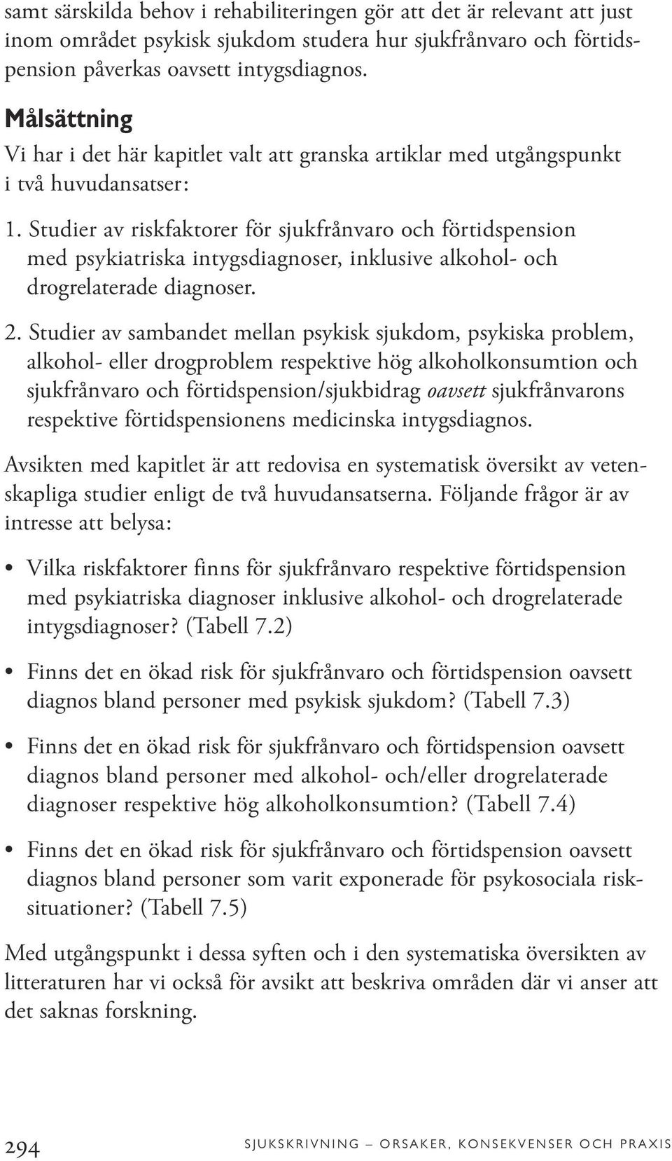 Studier av riskfaktorer för sjukfrånvaro och förtidspension med psykiatriska intygsdiagnoser, inklusive alkohol- och drogrelaterade diagnoser. 2.