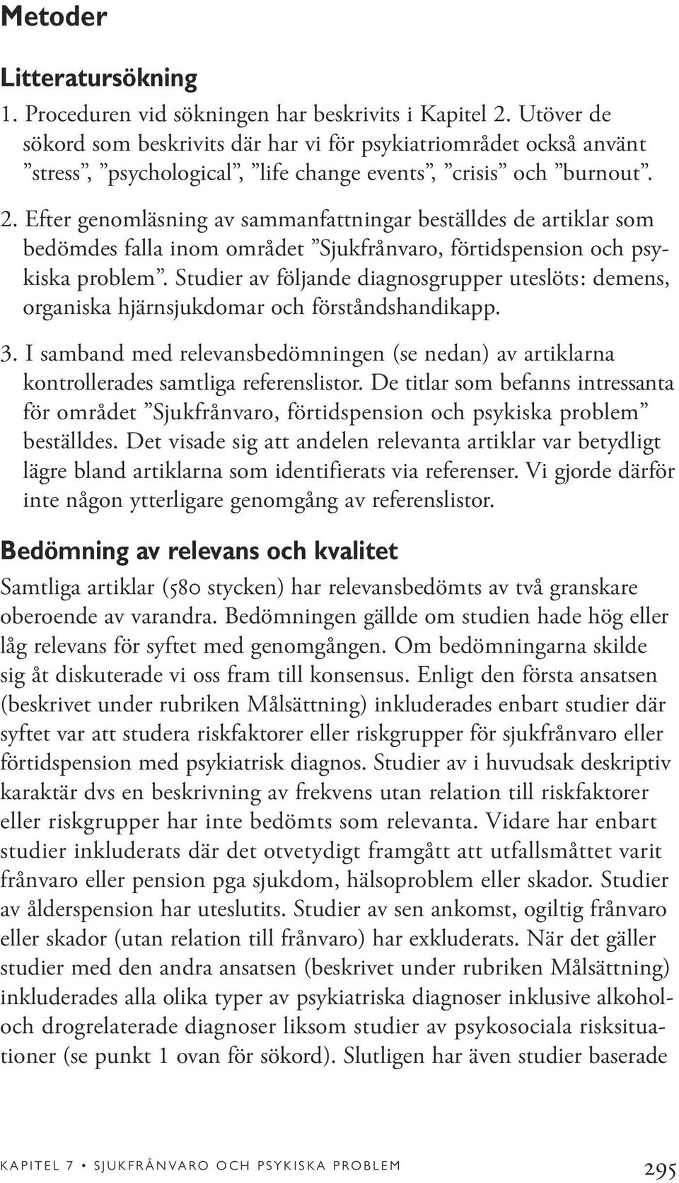 Efter genomläsning av sammanfattningar beställdes de artiklar som bedömdes falla inom området Sjukfrånvaro, förtidspension och psykiska problem.