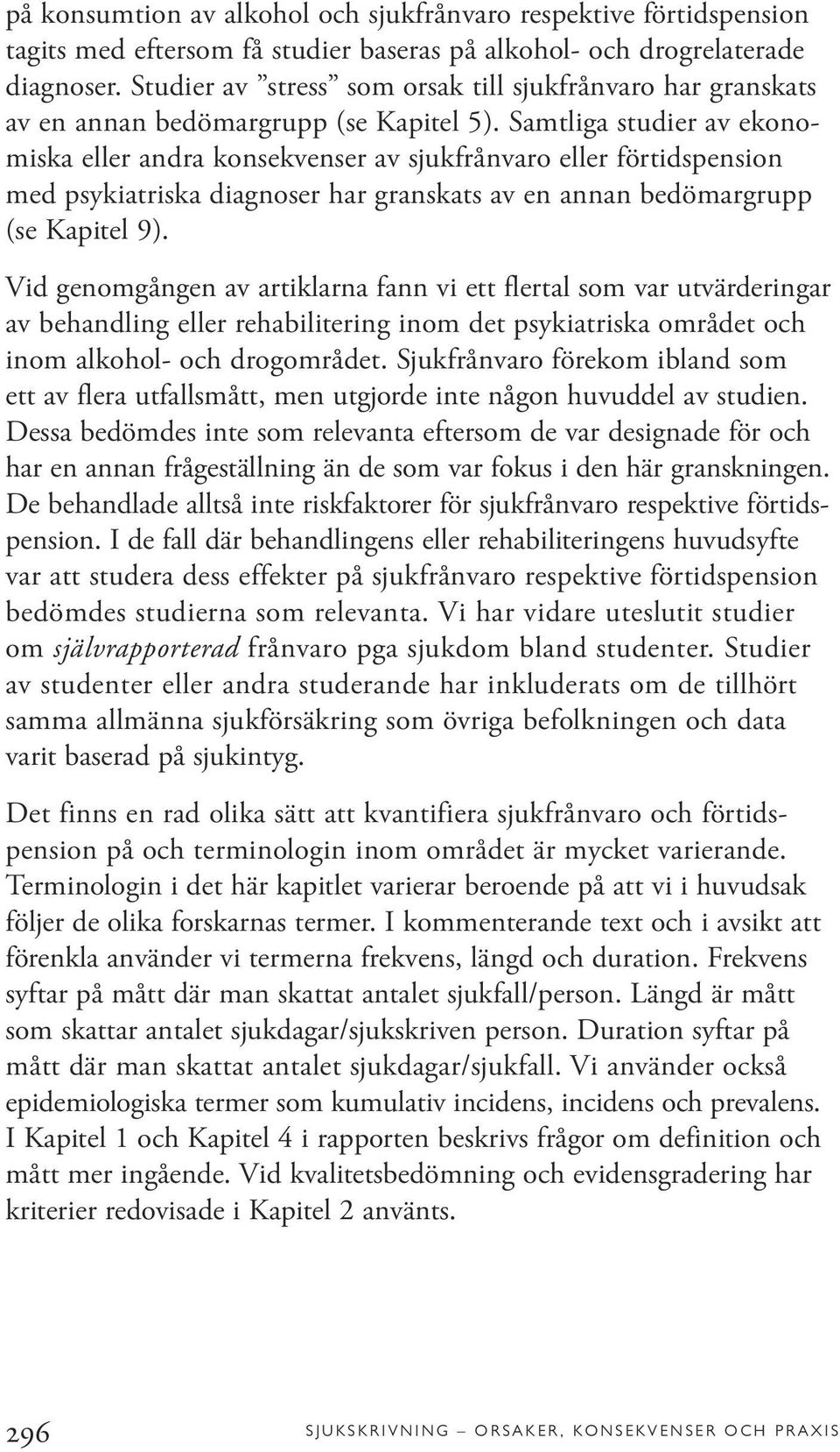 Samtliga studier av ekonomiska eller andra konsekvenser av sjukfrånvaro eller förtidspension med psykiatriska diagnoser har granskats av en annan bedömargrupp (se Kapitel 9).