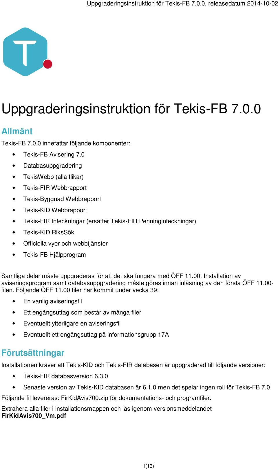 Officiella vyer och webbtjänster Tekis-FB Hjälpprogram Samtliga delar måste uppgraderas för att det ska fungera med ÖFF 11.00.