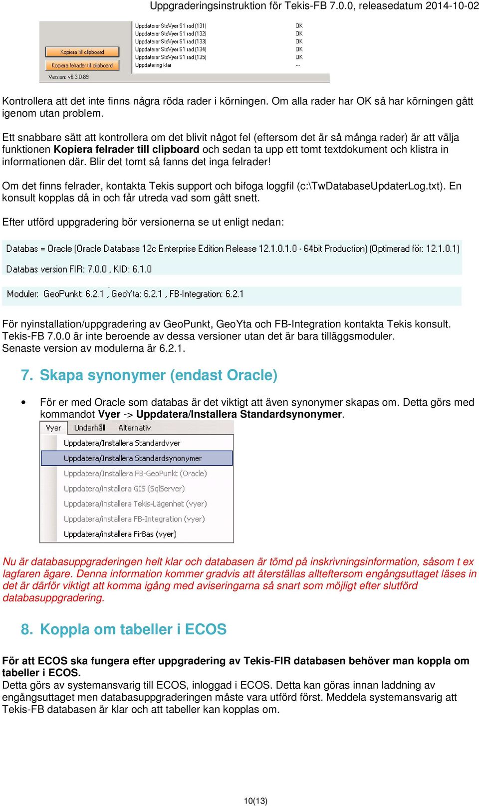 in informationen där. Blir det tomt så fanns det inga felrader! Om det finns felrader, kontakta Tekis support och bifoga loggfil (c:\twdatabaseupdaterlog.txt).