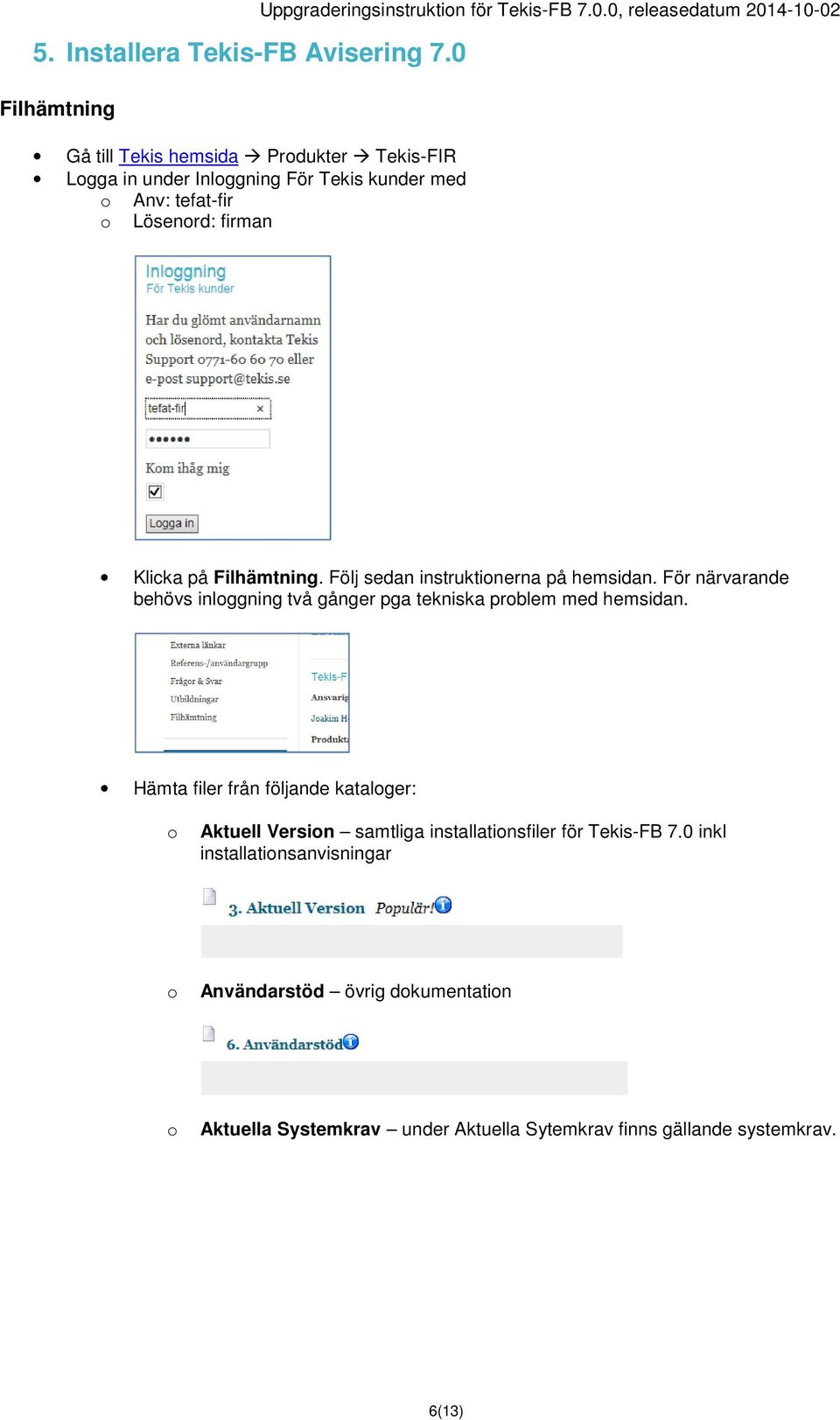 Uppgraderingsinstruktion för Tekis-FB 7.0.0, releasedatum 2014-10-02 Klicka på Filhämtning. Följ sedan instruktionerna på hemsidan.