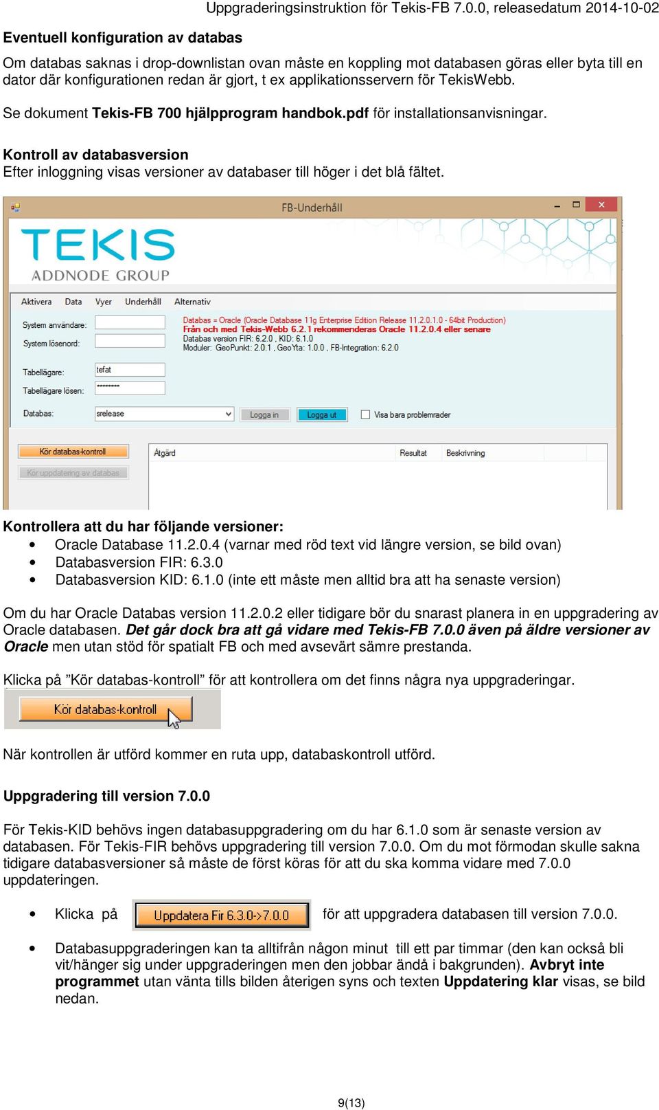 TekisWebb. Se dokument Tekis-FB 700 hjälpprogram handbok.pdf för installationsanvisningar. Kontroll av databasversion Efter inloggning visas versioner av databaser till höger i det blå fältet.