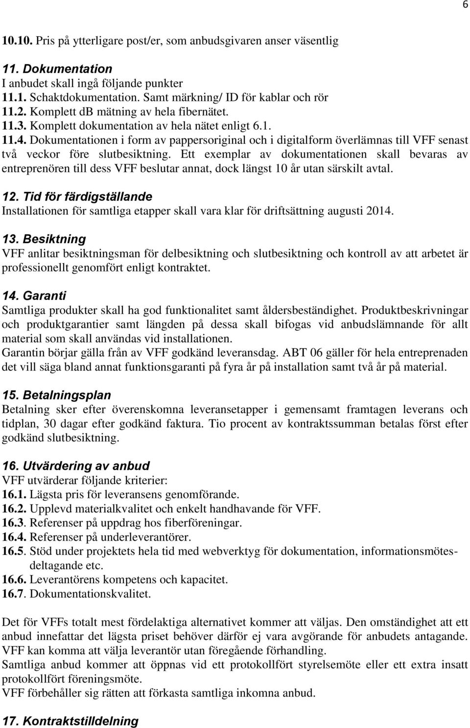 Dokumentationen i form av pappersoriginal och i digitalform överlämnas till VFF senast två veckor före slutbesiktning.