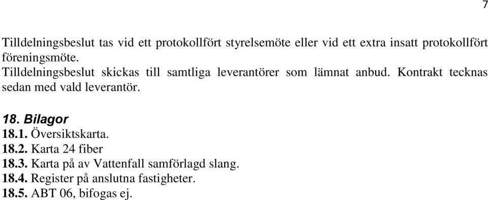 Kontrakt tecknas sedan med vald leverantör. 18. Bilagor 18.1. Översiktskarta. 18.2.