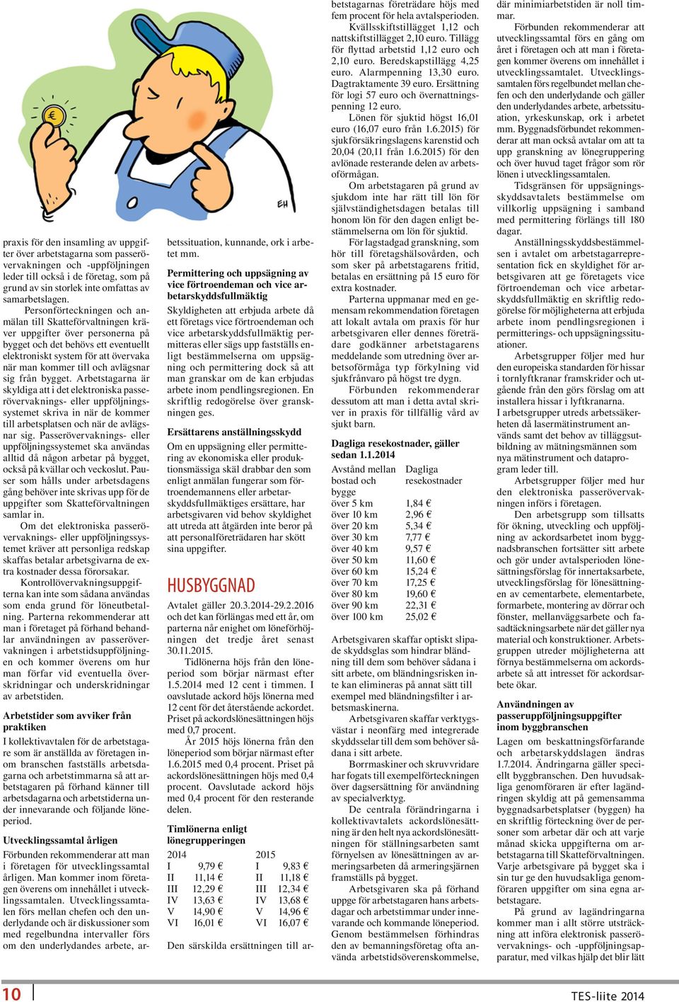avlägsnar sig från bygget. Arbetstagarna är skyldiga att i det elektroniska passerövervaknings- skriva in när de kommer till arbetsplatsen och när de avlägsnar sig.