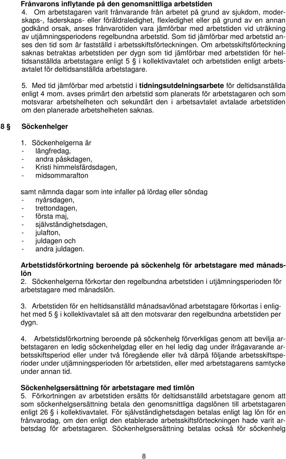 jämförbar med arbetstiden vid uträkning av utjämningsperiodens regelbundna arbetstid. Som tid jämförbar med arbetstid anses den tid som är fastställd i arbetsskiftsförteckningen.