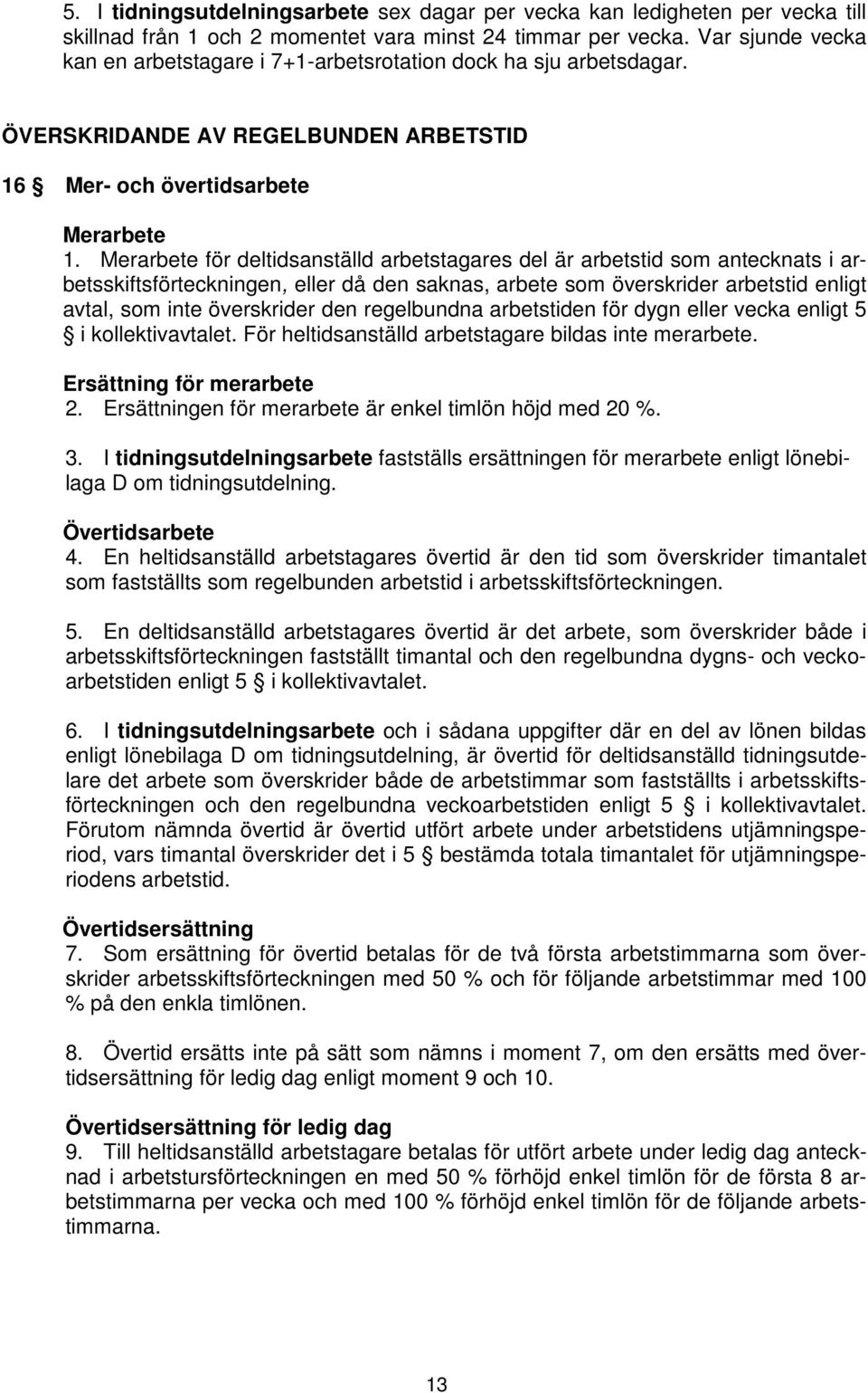 Merarbete för deltidsanställd arbetstagares del är arbetstid som antecknats i arbetsskiftsförteckningen, eller då den saknas, arbete som överskrider arbetstid enligt avtal, som inte överskrider den