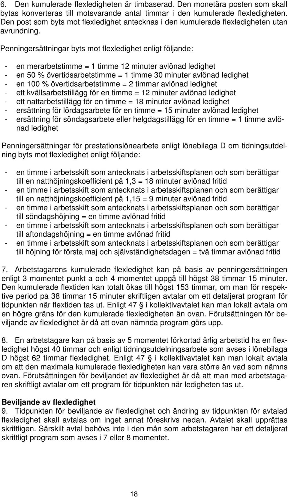 Penningersättningar byts mot flexledighet enligt följande: - en merarbetstimme = 1 timme 12 minuter avlönad ledighet - en 50 % övertidsarbetstimme = 1 timme 30 minuter avlönad ledighet - en 100 %