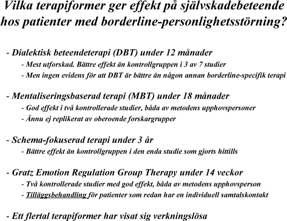 effekt i två kontrollerade studier, båda av metodens upphovspersoner - Ännu ej replikerat av oberoende forskargrupper - Schema-fokuserad terapi under 3 år - Bättre effekt än kontrollgruppen i den