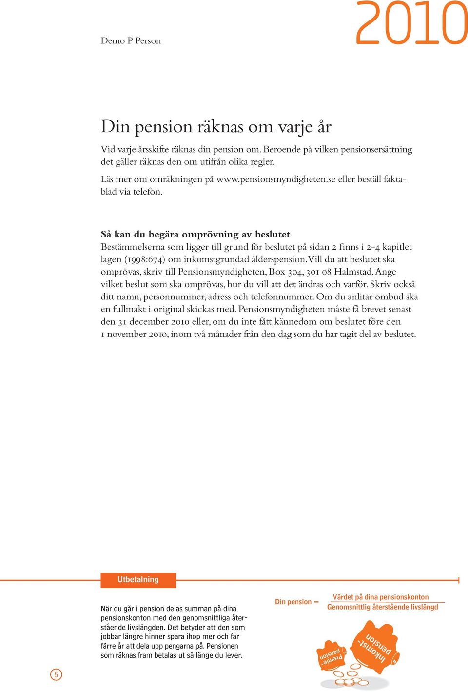 Så kan du begära omprövning av beslutet Bestämmelserna som ligger till grund för beslutet på sidan 2 finns i 2-4 kapitlet lagen (1998:674) om inkomstgrundad ålderspension.