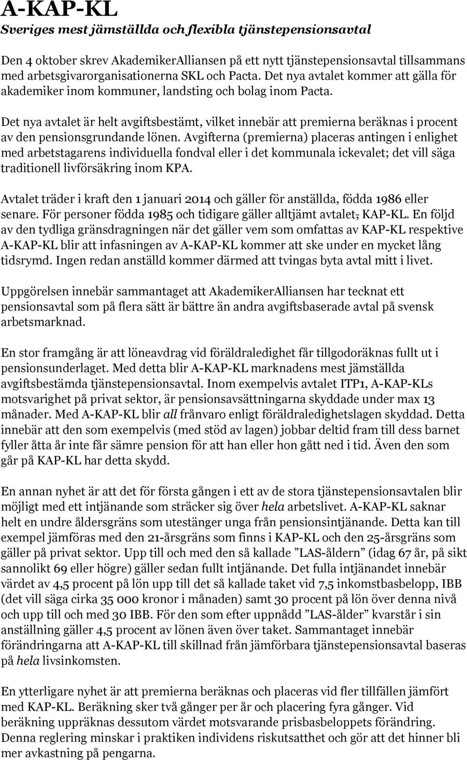 Det nya avtalet är helt avgiftsbestämt, vilket innebär att premierna beräknas i procent av den pensionsgrundande lönen.