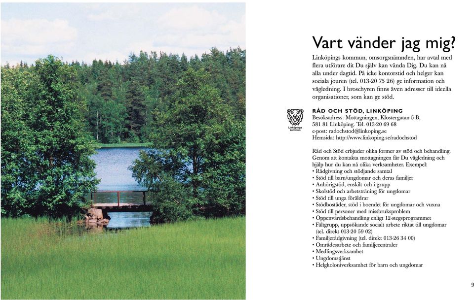 RÅD OCH STÖD, LINKÖPING Besöksadress: Mottagningen, Klostergatan 5 B, 581 81 Linköping. Tel. 013-20 69 68 e-post: radochstod@linkoping.