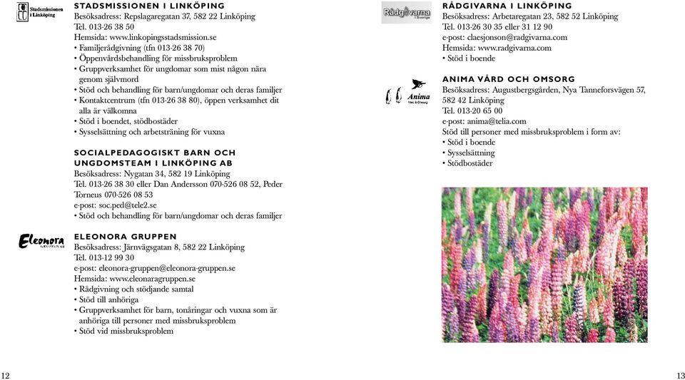 familjer Kontaktcentrum (tfn 013-26 38 80), öppen verksamhet dit alla är välkomna Stöd i boendet, stödbostäder Sysselsättning och arbetsträning för vuxna SOCIALPEDAGOGISKT BARN OCH UNGDOMSTEAM I