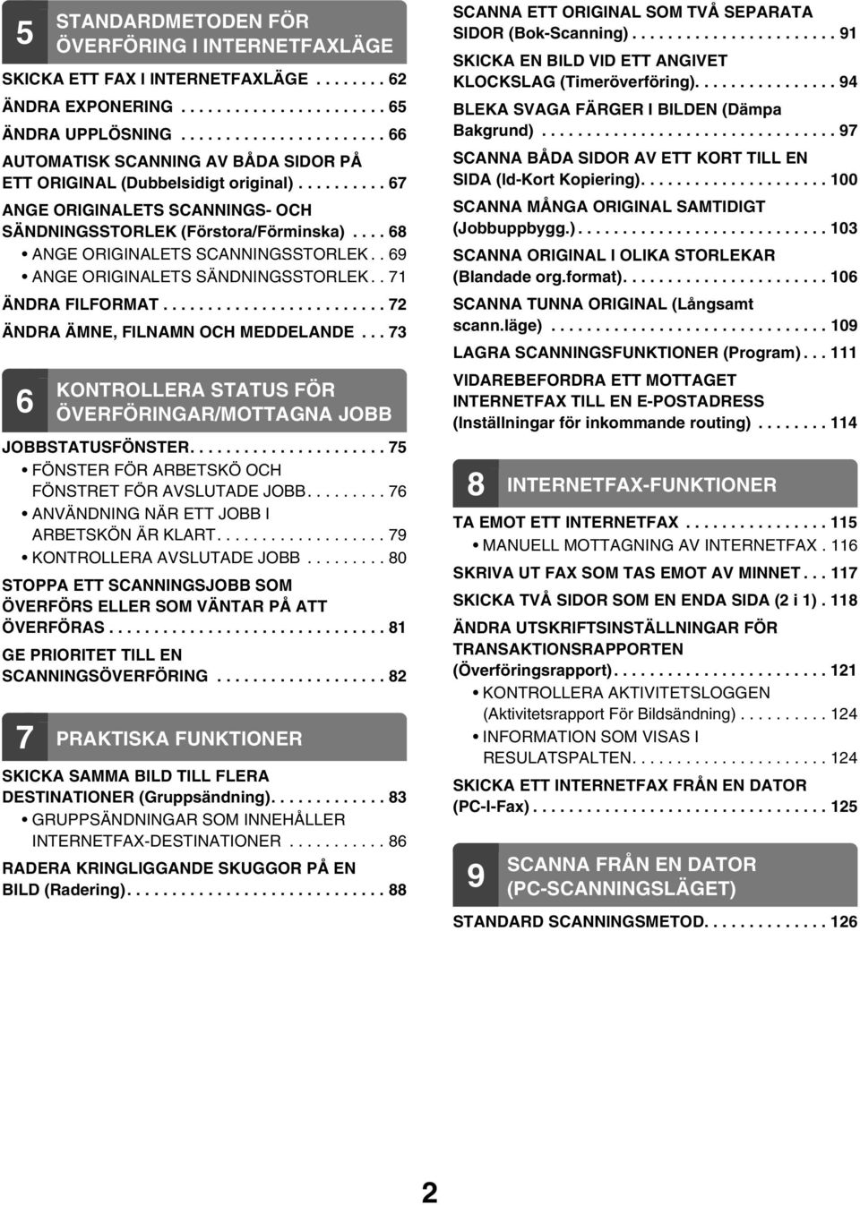 ... 68 ANGE ORIGINALETS SCANNINGSSTORLEK.. 69 ANGE ORIGINALETS SÄNDNINGSSTORLEK.. 7 ÄNDRA FILFORMAT......................... 72 ÄNDRA ÄMNE, FILNAMN OCH MEDDELANDE.
