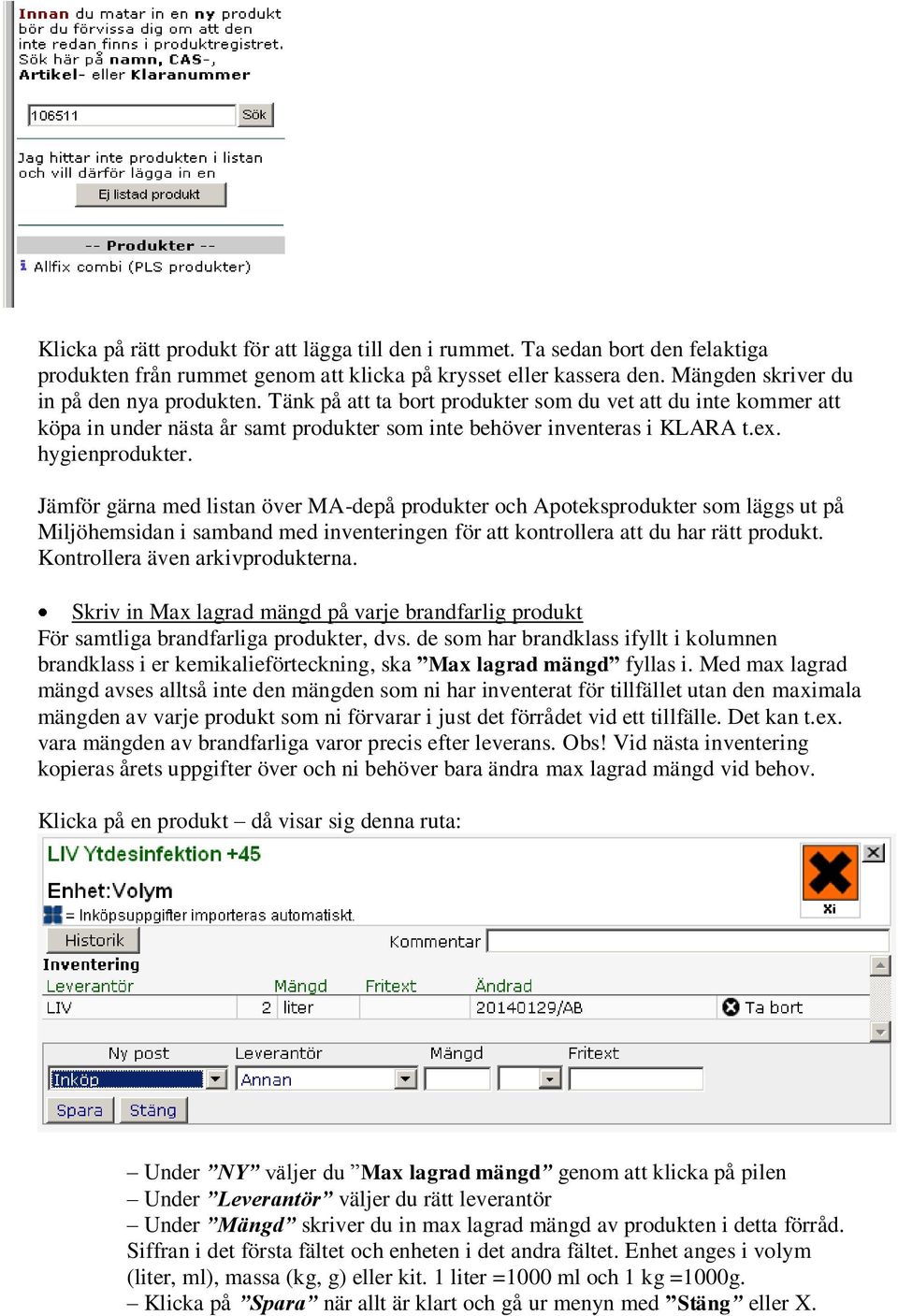 Jämför gärna med listan över MA-depå produkter och Apoteksprodukter som läggs ut på Miljöhemsidan i samband med inventeringen för att kontrollera att du har rätt produkt.