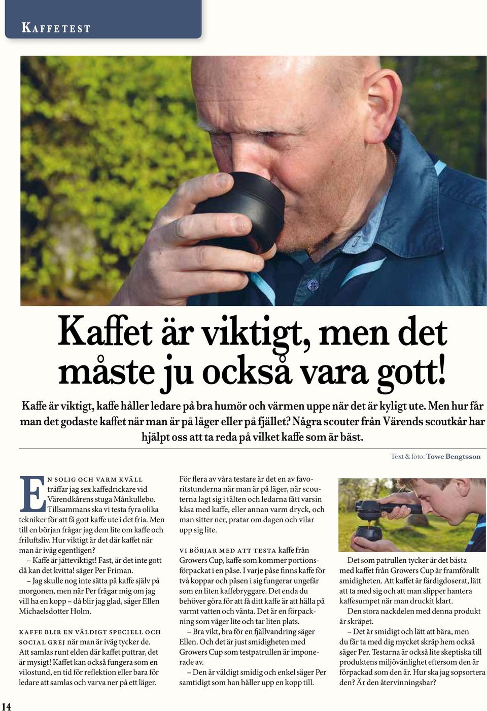 Text & foto: Towe Bengtsson En solig och varm kväll träffar jag sex kaffedrickare vid Värendkårens stuga Månkullebo. Tillsammans ska vi testa fyra olika tekniker för att få gott kaffe ute i det fria.