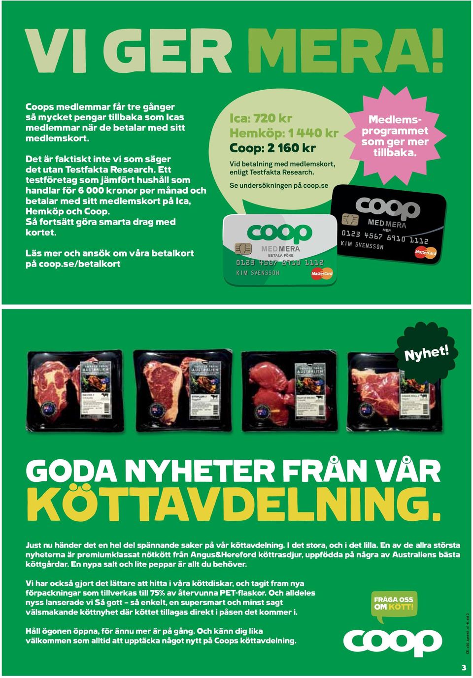 Läs mer och ansök om våra betalkort på coop.se/betalkort Ica: 720 kr Hemköp: 1 440 kr Coop: 2 160 kr Vid betalning med medlemskort, enligt Testfakta Research. Se undersökningen på coop.