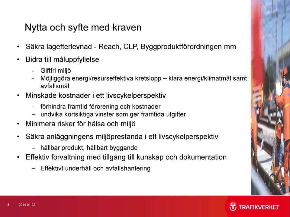 kostnader undvika kortsiktiga vinster som ger framtida utgifter Minimera risker för hälsa och miljö Säkra anläggningens miljöprestanda i ett