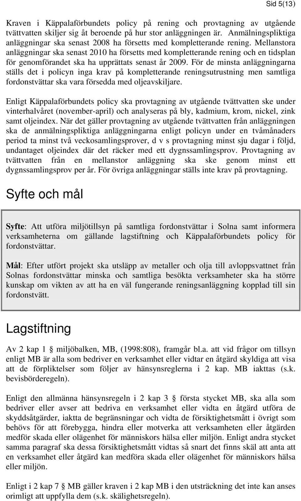 Mellanstora anläggningar ska senast 2010 ha försetts med kompletterande rening och en tidsplan för genomförandet ska ha upprättats senast år 2009.