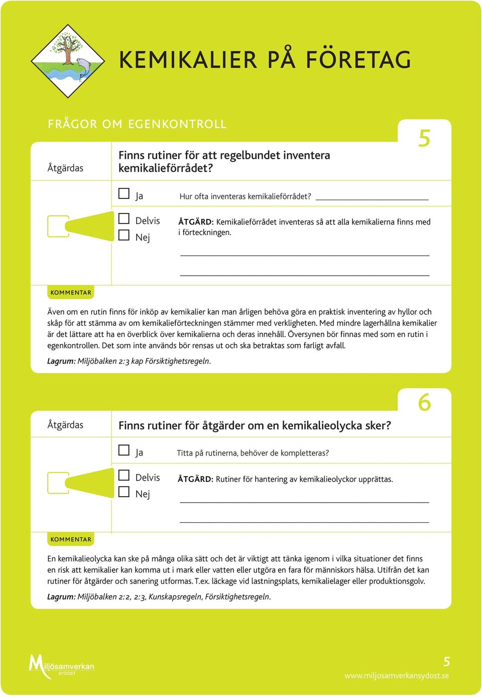 Alla kemiska produkter med eller utan faroklass och riskfras bör förtecknas.