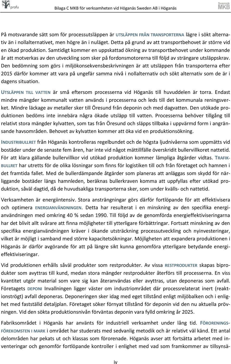 Samtidigt kommer en uppskattad ökning av transportbehovet under kommande år att motverkas av den utveckling som sker på fordonsmotorerna till följd av strängare utsläppskrav.