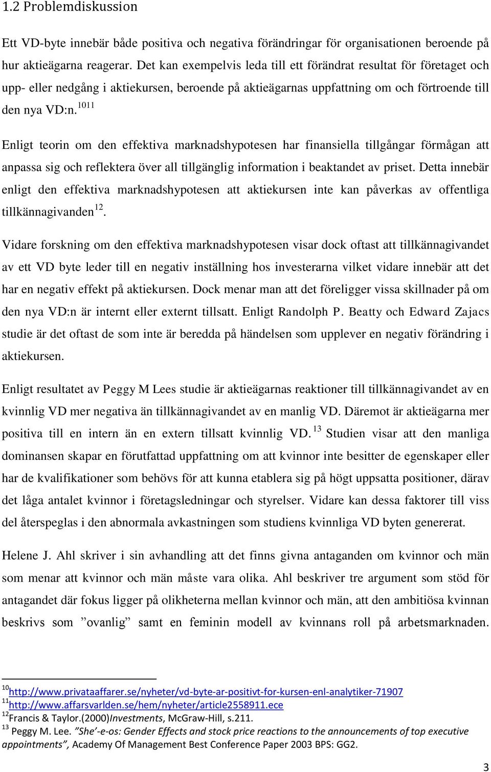 1011 Enligt teorin om den effektiva marknadshypotesen har finansiella tillgångar förmågan att anpassa sig och reflektera över all tillgänglig information i beaktandet av priset.