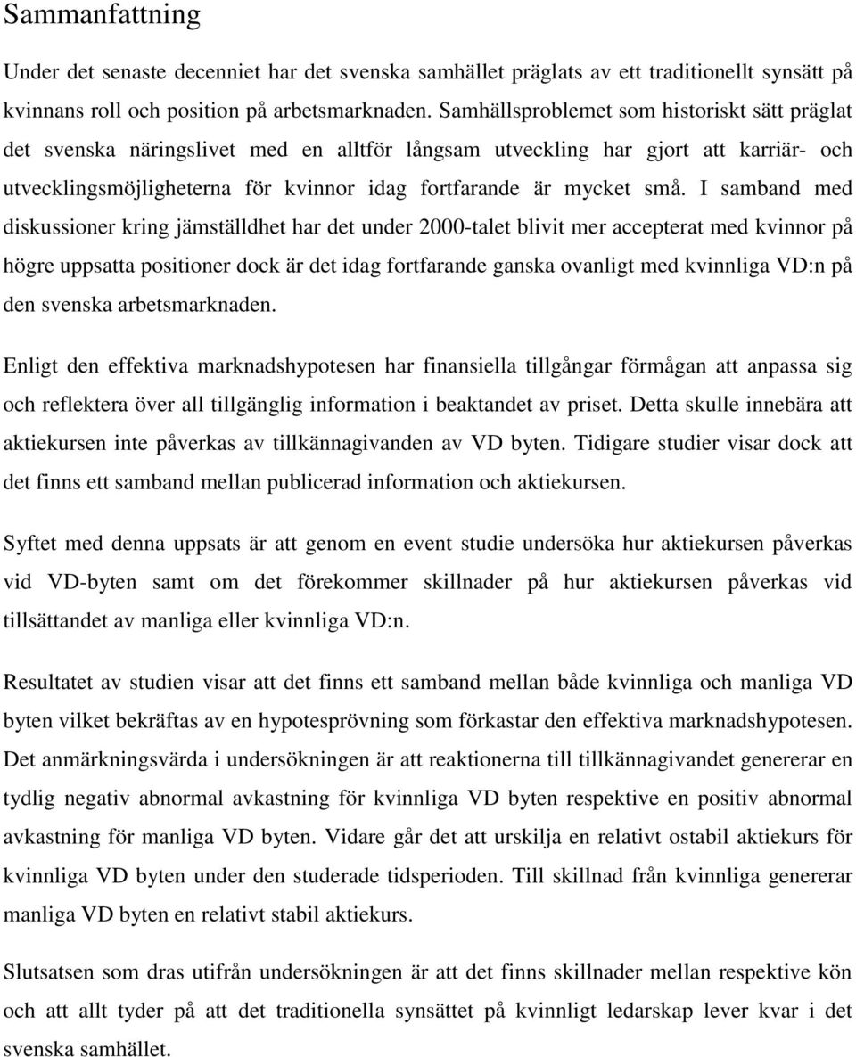 I samband med diskussioner kring jämställdhet har det under 2000-talet blivit mer accepterat med kvinnor på högre uppsatta positioner dock är det idag fortfarande ganska ovanligt med kvinnliga VD:n