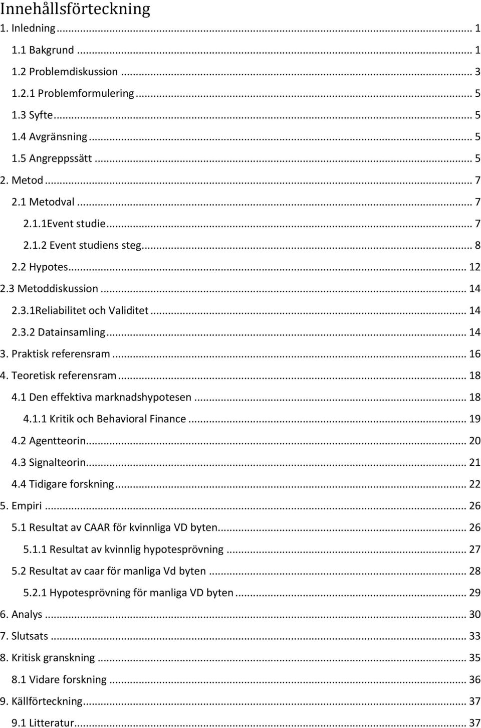 Teoretisk referensram... 18 4.1 Den effektiva marknadshypotesen... 18 4.1.1 Kritik och Behavioral Finance... 19 4.2 Agentteorin... 20 4.3 Signalteorin... 21 4.4 Tidigare forskning... 22 5. Empiri.
