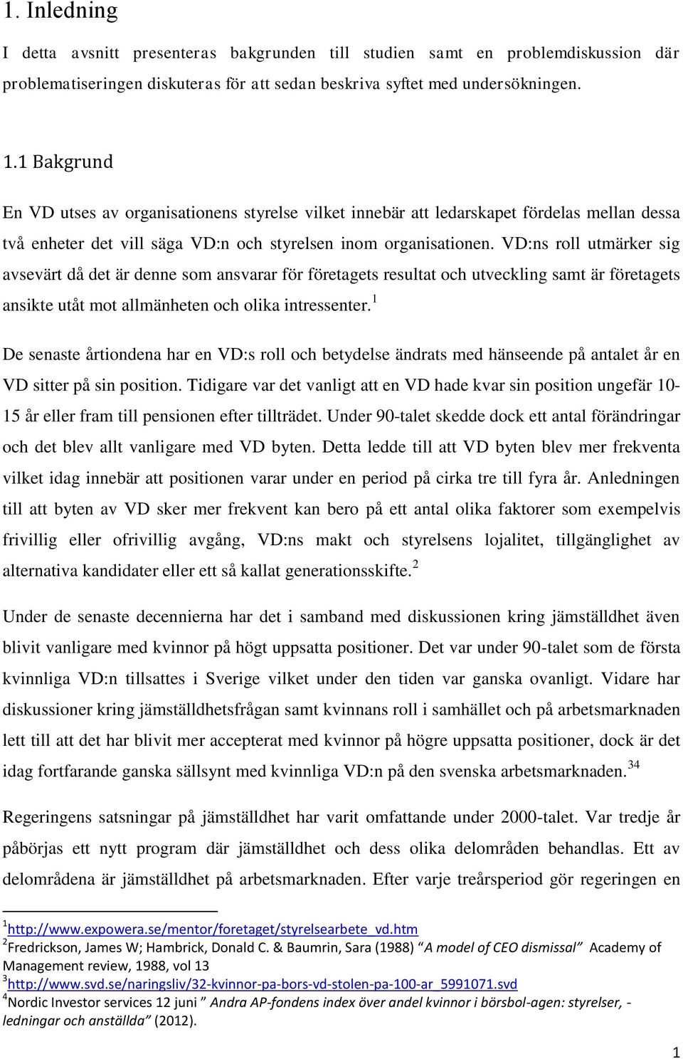 VD:ns roll utmärker sig avsevärt då det är denne som ansvarar för företagets resultat och utveckling samt är företagets ansikte utåt mot allmänheten och olika intressenter.