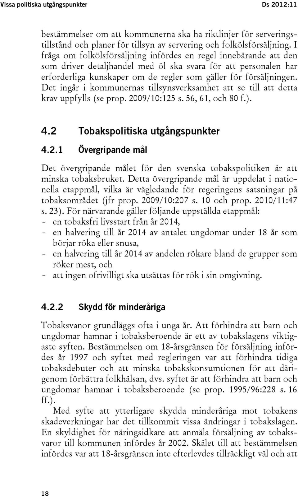 Det ingår i kommunernas tillsynsverksamhet att se till att detta krav uppfylls (se prop. 2009/10:125 s. 56, 61, och 80 f.). 4.2 Tobakspolitiska utgångspunkter 4.2.1 Övergripande mål Det övergripande målet för den svenska tobakspolitiken är att minska tobaksbruket.