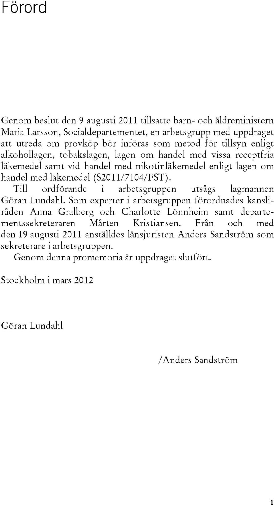 Till ordförande i arbetsgruppen utsågs lagmannen Göran Lundahl.