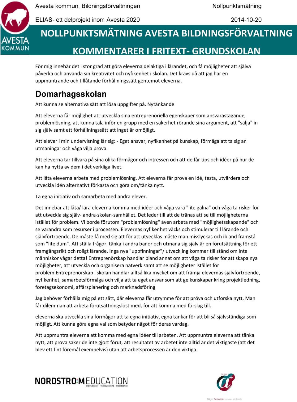 Nytänkande Att eleverna får möjlighet att utveckla sina entreprenöriella egenskaper som ansvarastagande, problemlösning, att kunna tala inför en grupp med en säkerhet rörande sina argument, att