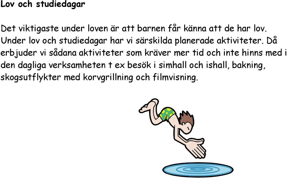 Då erbjuder vi sådana aktiviteter som kräver mer tid och inte hinns med i den dagliga