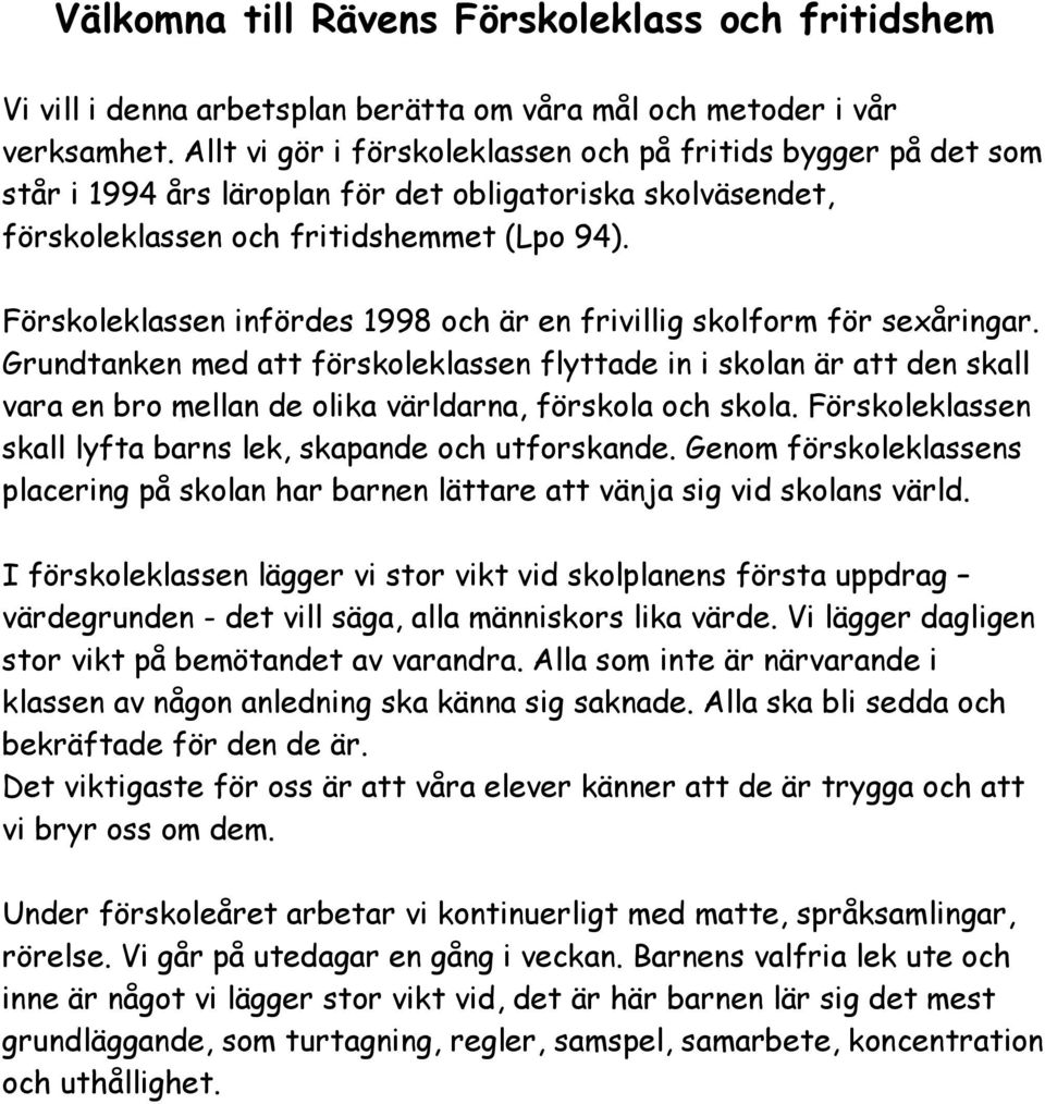 Förskoleklassen infördes 1998 och är en frivillig skolform för sexåringar.