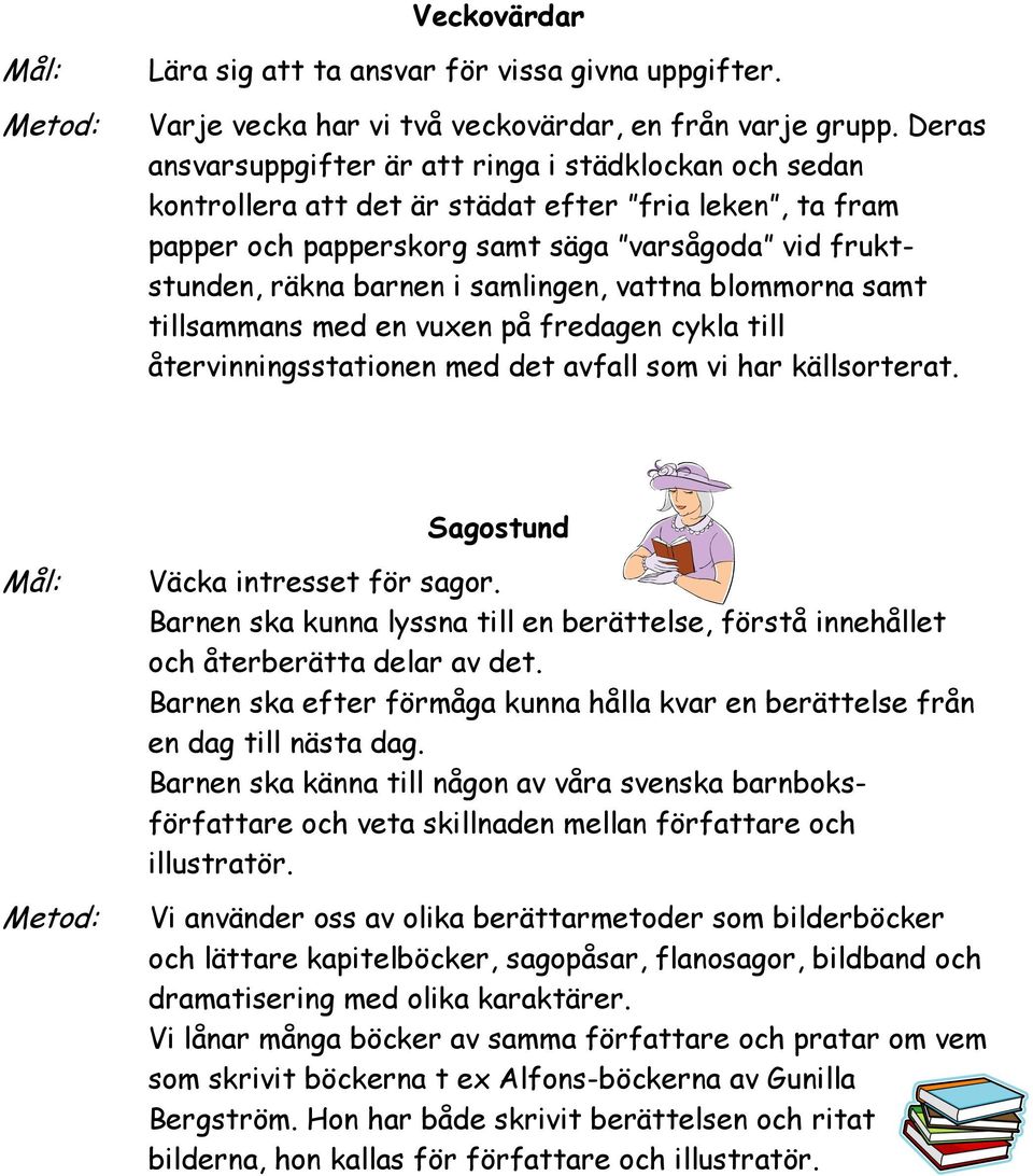 samlingen, vattna blommorna samt tillsammans med en vuxen på fredagen cykla till återvinningsstationen med det avfall som vi har källsorterat. Sagostund Väcka intresset för sagor.