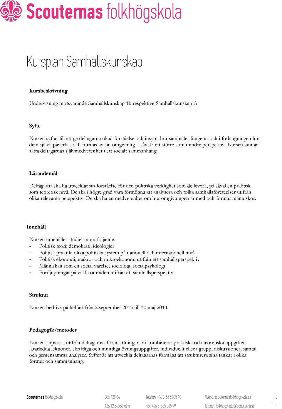 Lärandemål Deltagarna ska ha utvecklat sin förståelse för den politiska verklighet som de lever i, på såväl en praktisk som teoretisk nivå.