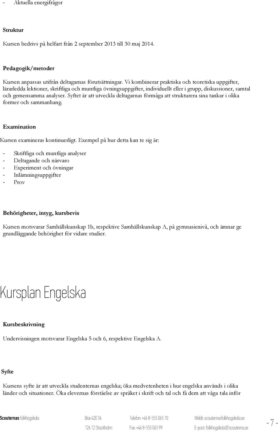 t är att utveckla deltagarnas förmåga att strukturera sina tankar i olika former och sammanhang. Examination Kursen examineras kontinuerligt.