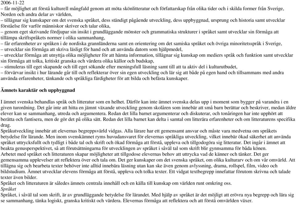 skrivande fördjupar sin insikt i grundläggande mönster och grammatiska strukturer i språket samt utvecklar sin förmåga att tillämpa skriftspråkets normer i olika sammanhang, får erfarenheter av