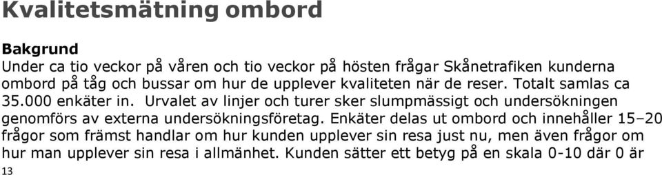 Urvalet av linjer och turer sker slumpmässigt och undersökningen genomförs av externa undersökningsföretag.