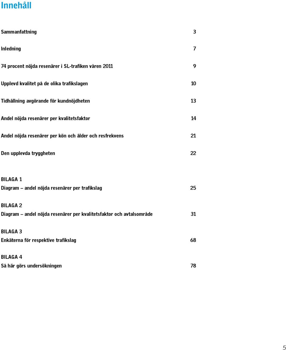 resfrekvens 21 Den upplevda tryggheten 22 Bilaga 1 Diagram andel nöjda resenärer per trafikslag 25 Bilaga 2 Diagram andel nöjda