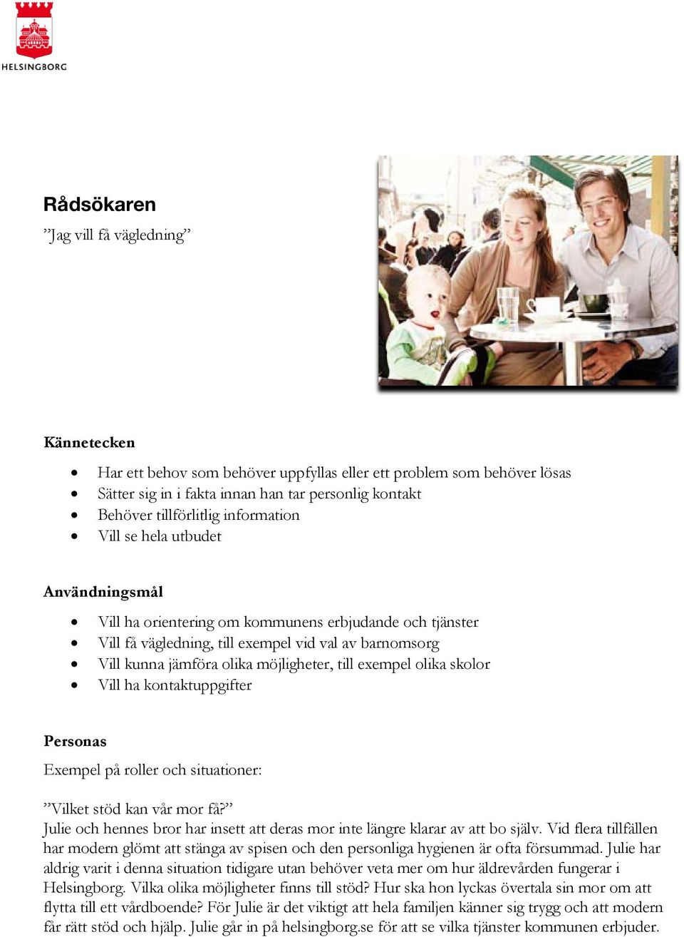 till exempel olika skolor Vill ha kontaktuppgifter Personas Exempel på roller och situationer: Vilket stöd kan vår mor få?