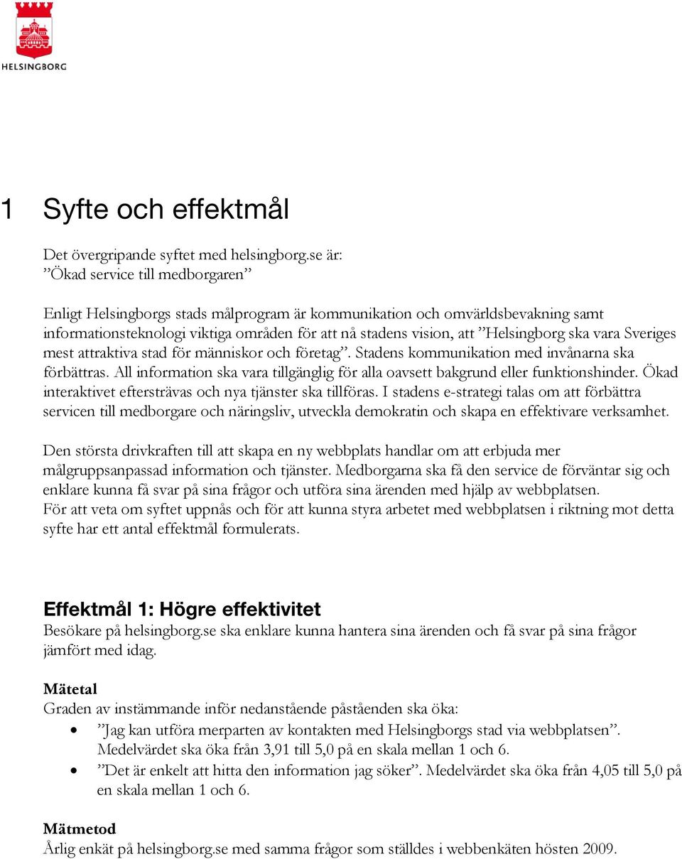 ska vara Sveriges mest attraktiva stad för människor och företag. Stadens kommunikation med invånarna ska förbättras.