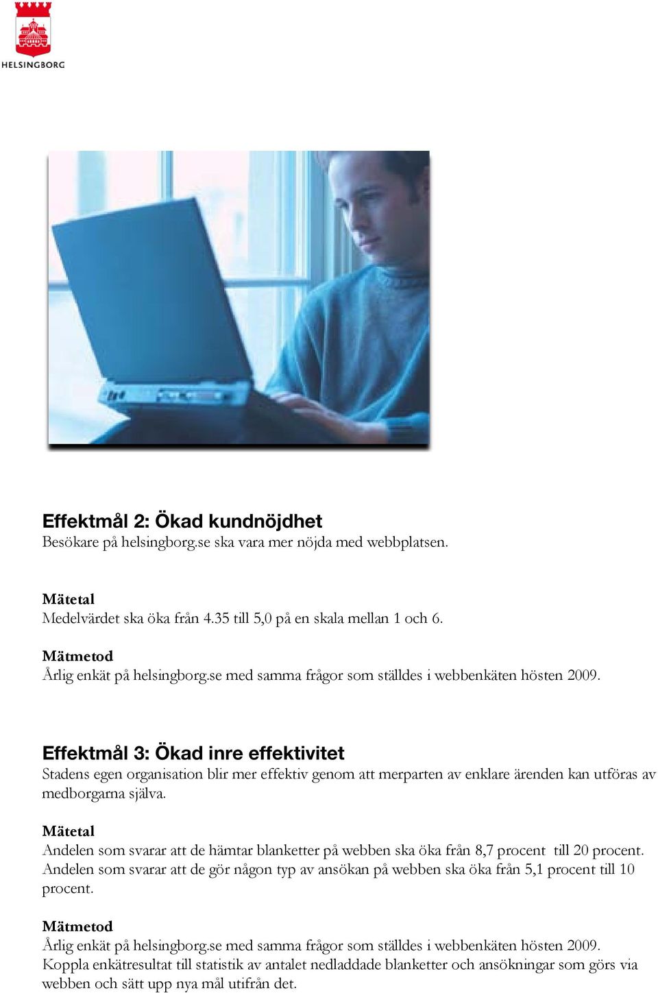 Effektmål 3: Ökad inre effektivitet Stadens egen organisation blir mer effektiv genom att merparten av enklare ärenden kan utföras av medborgarna själva.